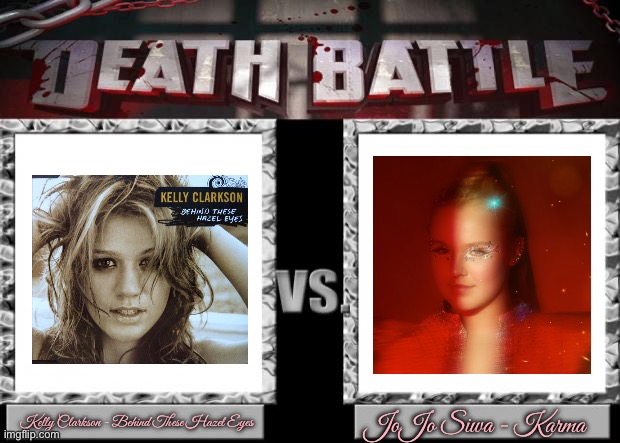 Kelly Clarkson vs JoJo Siwa | Kelly Clarkson - Behind These Hazel Eyes; JoJo Siwa - Karma | image tagged in death battle,jojo siwa,music,girls,nickelodeon,pop music | made w/ Imgflip meme maker