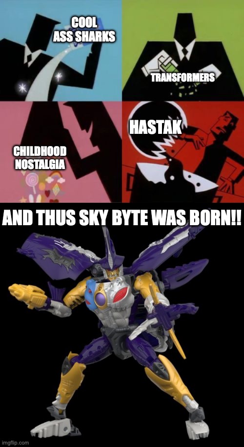 Hastak means Hasbro and Takara | COOL ASS SHARKS; TRANSFORMERS; HASTAK; CHILDHOOD NOSTALGIA; AND THUS SKY BYTE WAS BORN!! | image tagged in professor utonium template,memes,transformers,sharks | made w/ Imgflip meme maker