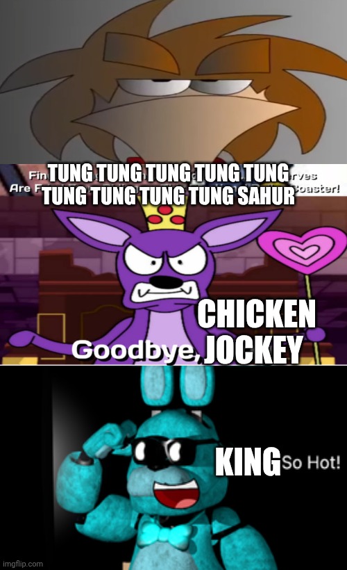 Me Ruining A Fill In Meme #52 | TUNG TUNG TUNG TUNG TUNG TUNG TUNG TUNG TUNG SAHUR; CHICKEN JOCKEY; KING | image tagged in ruin this fill in meme 52 | made w/ Imgflip meme maker