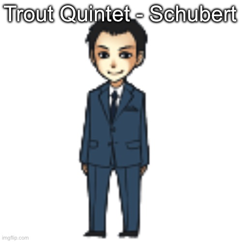 Moriarty but a shimeji | Trout Quintet - Schubert | image tagged in moriarty but a shimeji | made w/ Imgflip meme maker