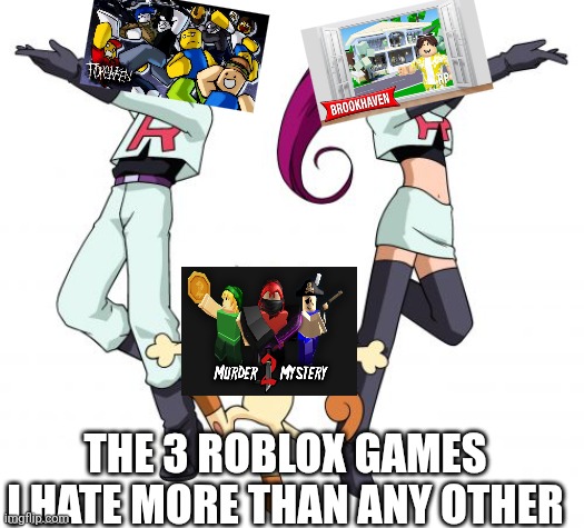 The trio of Roblox games I hate | THE 3 ROBLOX GAMES I HATE MORE THAN ANY OTHER | image tagged in memes,team rocket | made w/ Imgflip meme maker