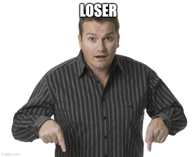 Pointing Down Disbelief | LOSER | image tagged in pointing down disbelief | made w/ Imgflip meme maker