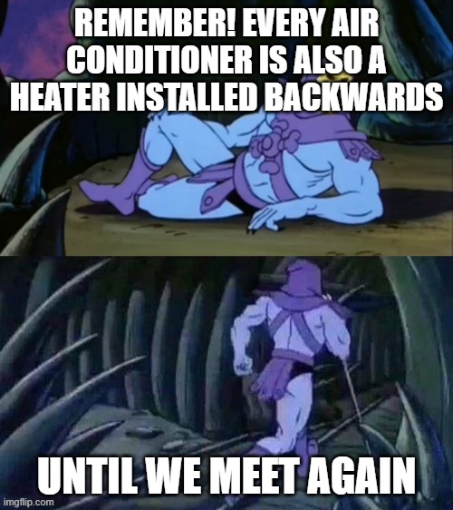 Skeletor disturbing facts | REMEMBER! EVERY AIR CONDITIONER IS ALSO A HEATER INSTALLED BACKWARDS; UNTIL WE MEET AGAIN | image tagged in skeletor disturbing facts | made w/ Imgflip meme maker