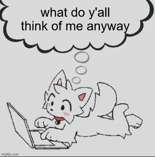 huh??? guh??? hwuh??? | what do y'all think of me anyway | image tagged in huh guh hwuh | made w/ Imgflip meme maker