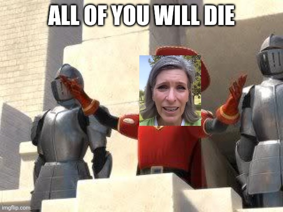 Some of you may die | ALL OF YOU WILL DIE | image tagged in some of you may die | made w/ Imgflip meme maker