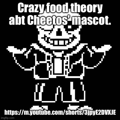 Guys, I have a theory. | Crazy food theory abt Cheetos’ mascot. https://m.youtube.com/shorts/3jpyE2DVXJE | image tagged in sans undertale,sans of topic,food theory,matpat,theory,guys i have a theory | made w/ Imgflip meme maker
