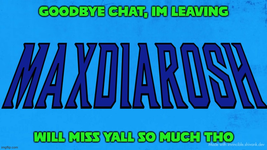 hopefully we'll meet again soon | GOODBYE CHAT, IM LEAVING; WILL MISS YALL SO MUCH THO | image tagged in maxdiarosh invincible,goodbye | made w/ Imgflip meme maker