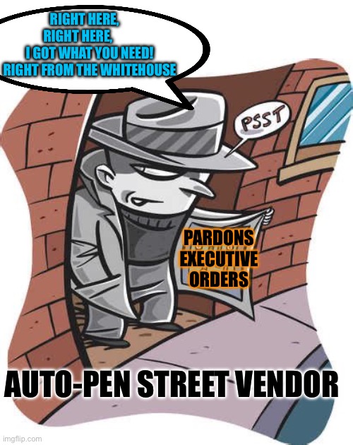 Biden Administration: Never let a corruption opportunity go to waste | RIGHT HERE,      RIGHT HERE,           I GOT WHAT YOU NEED!  RIGHT FROM THE WHITEHOUSE; PARDONS EXECUTIVE ORDERS; AUTO-PEN STREET VENDOR | image tagged in gifs,biden,government corruption,democrats,sad joe biden,hoax | made w/ Imgflip meme maker
