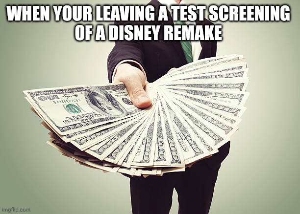 90 audience score | WHEN YOUR LEAVING A TEST SCREENING 
OF A DISNEY REMAKE | image tagged in disney remake,funny memes | made w/ Imgflip meme maker