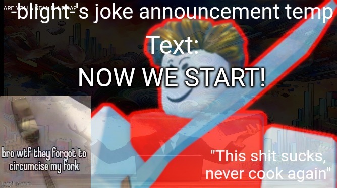 ts ass | NOW WE START! | image tagged in ts ass | made w/ Imgflip meme maker