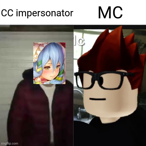 MC vs the CC impersonator who called MC "Moscovio-Chan" | MC; CC impersonator | image tagged in mc,fake cc,incident | made w/ Imgflip meme maker