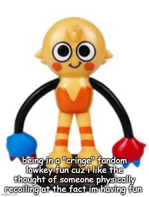 goob | being in a "cringe" fandom lowkey fun cuz i like the thought of someone physically recoiling at the fact im having fun | image tagged in goob | made w/ Imgflip meme maker