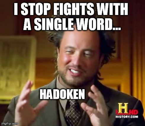 A-tenshin Shuriken!  | I STOP FIGHTS WITH A SINGLE WORD... HADOKEN | image tagged in memes,ancient aliens | made w/ Imgflip meme maker