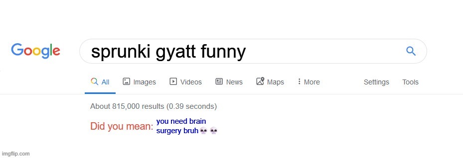 google roastin u | sprunki gyatt funny; you need brain
surgery bruh💀💀 | image tagged in did you mean | made w/ Imgflip meme maker