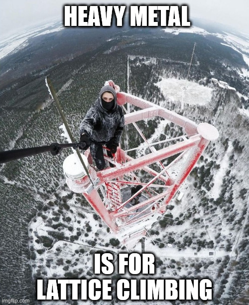 That's Heavy Metal | HEAVY METAL; IS FOR LATTICE CLIMBING | image tagged in germany,lattice climbing,hevy metal,klettern,rammstein,awesome | made w/ Imgflip meme maker