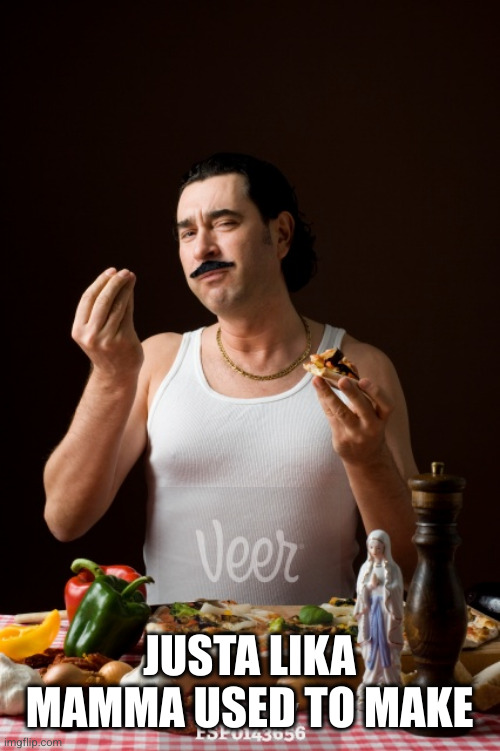 italiano | JUSTA LIKA MAMMA USED TO MAKE | image tagged in italiano | made w/ Imgflip meme maker