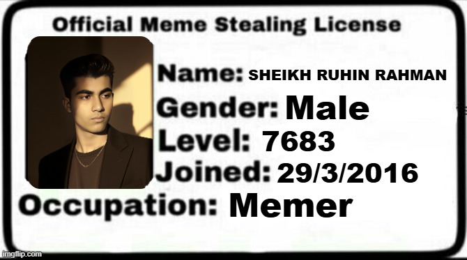 Meme Stealing License | SHEIKH RUHIN RAHMAN; Male; 7683; 29/3/2016; Memer | image tagged in meme stealing license | made w/ Imgflip meme maker