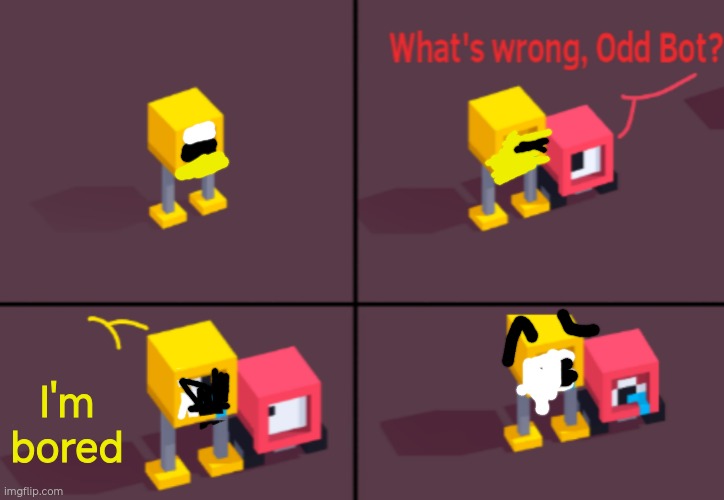 Fancade | I'm bored | image tagged in what's wrong odd bot | made w/ Imgflip meme maker