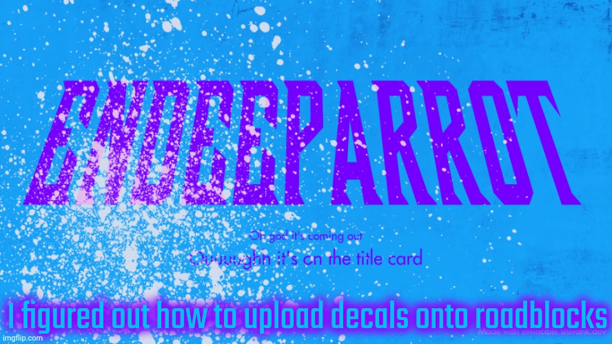 Enderparrot8 announcement | I figured out how to upload decals onto roadblocks | image tagged in enderparrot8 announcement | made w/ Imgflip meme maker