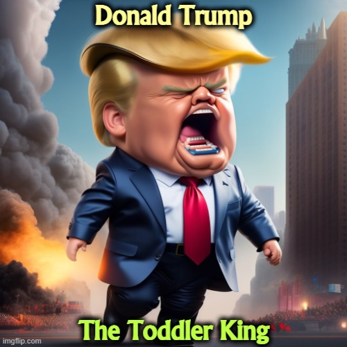 Donald Trump, the World's Oldest 8-Year-Old | Donald Trump; The Toddler King | image tagged in donald trump the world's oldest 8-year-old,trump,toddler,evil,evil toddler,king | made w/ Imgflip meme maker