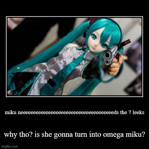 undertale reference | miku neeeeeeeeeeeeeeeeeeeeeeeeeeeeeeeeeeeeeds the 7 leeks | why tho? is she gonna turn into omega miku? | image tagged in funny,demotivationals | made w/ Imgflip demotivational maker