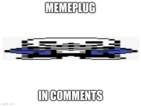 Memeplug | MEMEPLUG; IN COMMENTS | image tagged in heya kid is juis sans de topic | made w/ Imgflip meme maker
