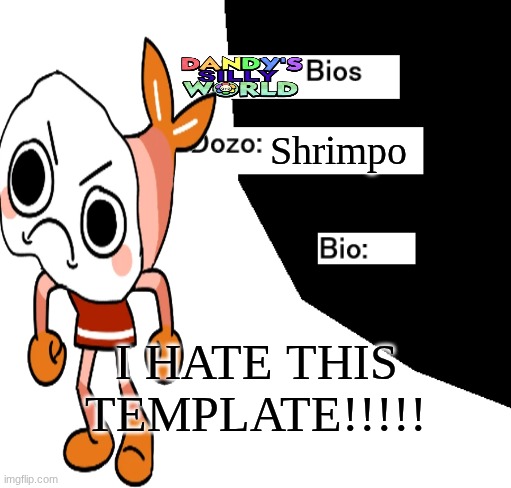 Dandy's Silly World Bio.mp3 | Shrimpo; I HATE THIS TEMPLATE!!!!! | image tagged in eoi dozo bios,dandy's silly world,shrimpo,dandy's world | made w/ Imgflip meme maker