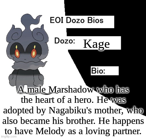 EOI Dozo Bios.mp3 | Kage; A male Marshadow who has the heart of a hero. He was adopted by Nagabiku's mother, who also became his brother. He happens to have Melody as a loving partner. | image tagged in eoi dozo bios,kage | made w/ Imgflip meme maker