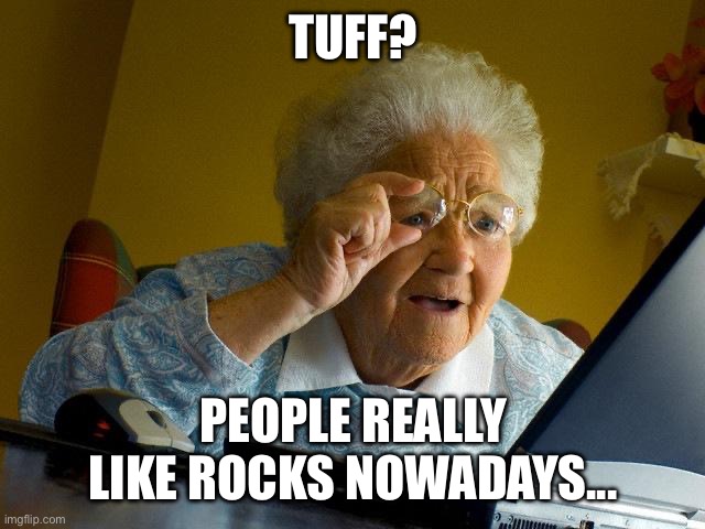 Image Title | TUFF? PEOPLE REALLY LIKE ROCKS NOWADAYS... | image tagged in memes,grandma finds the internet | made w/ Imgflip meme maker