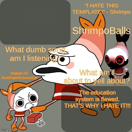 I HATE.MP3!!!!!!!!! | The education system is flawed. THAT'S WHY I HATE IT!!! | image tagged in shrimpo temp,shrimpo,dandy's world | made w/ Imgflip meme maker