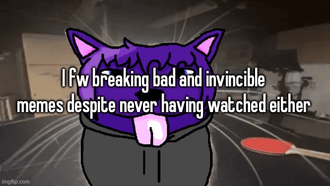 tge silly | I fw breaking bad and invincible memes despite never having watched either | image tagged in tge silly | made w/ Imgflip meme maker