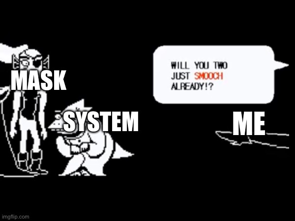 Me for some reason | MASK; SYSTEM; ME | image tagged in heya kid is juis sans de topic,colonized lmaooooo caught you lacking | made w/ Imgflip meme maker
