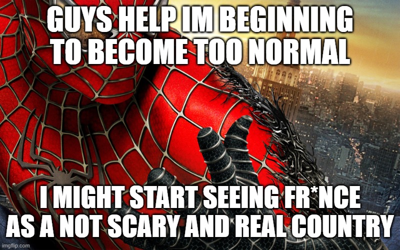 HELP | GUYS HELP IM BEGINNING TO BECOME TOO NORMAL; I MIGHT START SEEING FR*NCE AS A NOT SCARY AND REAL COUNTRY | image tagged in dark spiderman venom taking over | made w/ Imgflip meme maker