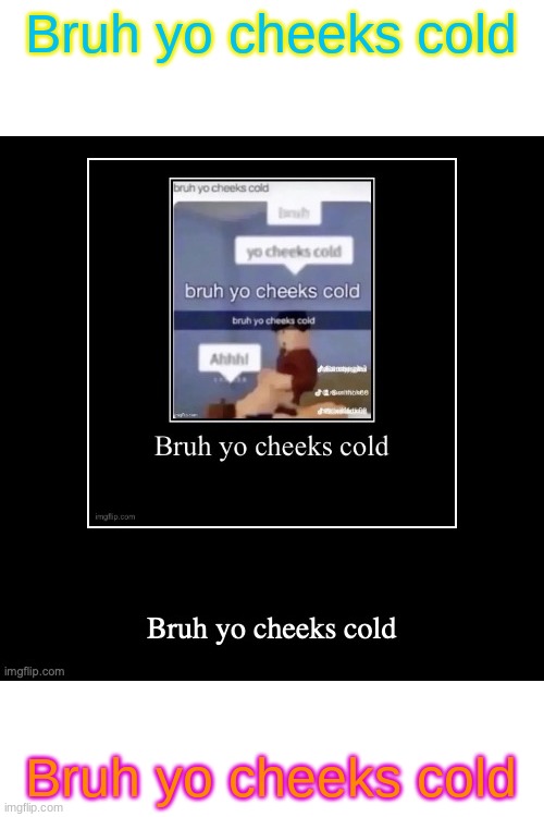 Bruh yo cheeks cold; Bruh yo cheeks cold | made w/ Imgflip meme maker