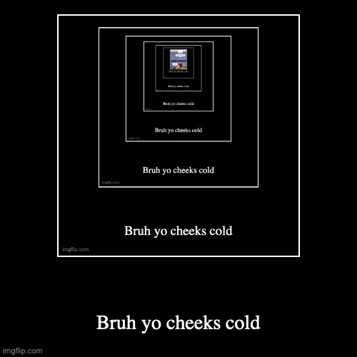 Bruh yo cheeks cold Blank Meme Template