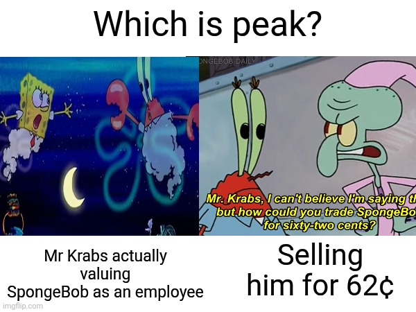 This Grill is not a hom- Ooh ¢62! | Which is peak? Mr Krabs actually valuing SpongeBob as an employee; Selling him for 62¢ | image tagged in mr krabs,spongebob,money,souls,funny,grill | made w/ Imgflip meme maker