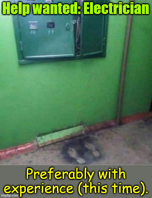 Help Wanted | Help wanted: Electrician; Preferably with experience (this time). | image tagged in dark humour,help wanted | made w/ Imgflip meme maker