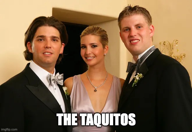 taquito kids | THE TAQUITOS | image tagged in trump | made w/ Imgflip meme maker