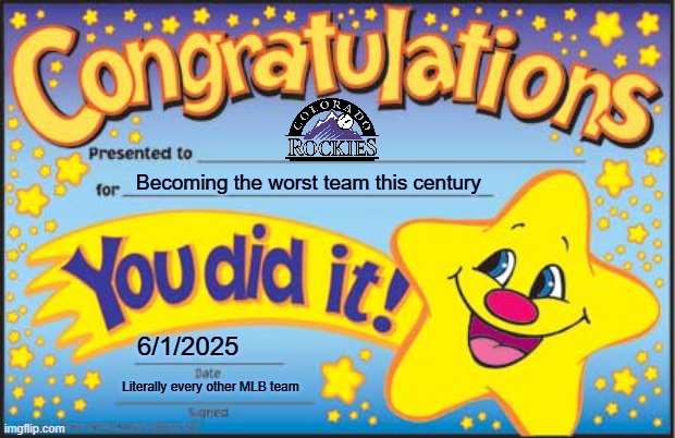 Rockies Country, Let's Cry!!! | Becoming the worst team this century; 6/1/2025; Literally every other MLB team | image tagged in memes,happy star congratulations | made w/ Imgflip meme maker
