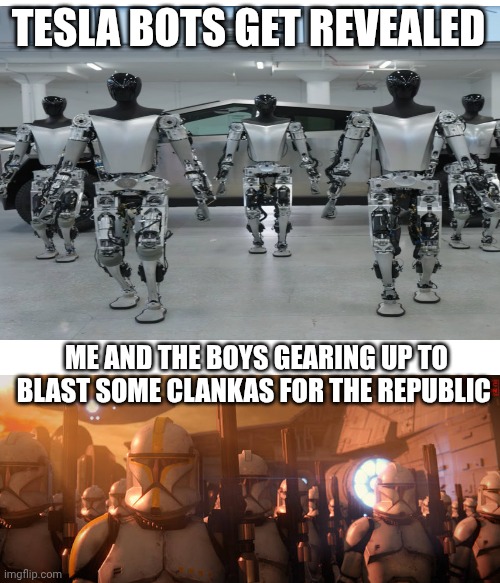 For the republic boys | TESLA BOTS GET REVEALED; ME AND THE BOYS GEARING UP TO BLAST SOME CLANKAS FOR THE REPUBLIC | image tagged in star wars,clone trooper,tesla,funny memes,me and the boys | made w/ Imgflip meme maker
