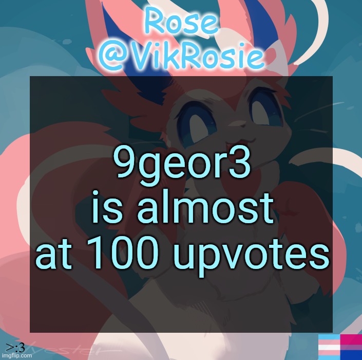 Vik's Sylveon Temp | 9geor3 is almost at 100 upvotes | image tagged in vik's sylveon temp | made w/ Imgflip meme maker