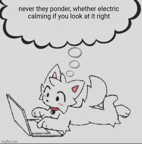 when it grows bright the particles start to marvel having made it through the night | never they ponder, whether electric
calming if you look at it right | image tagged in huh guh hwuh | made w/ Imgflip meme maker