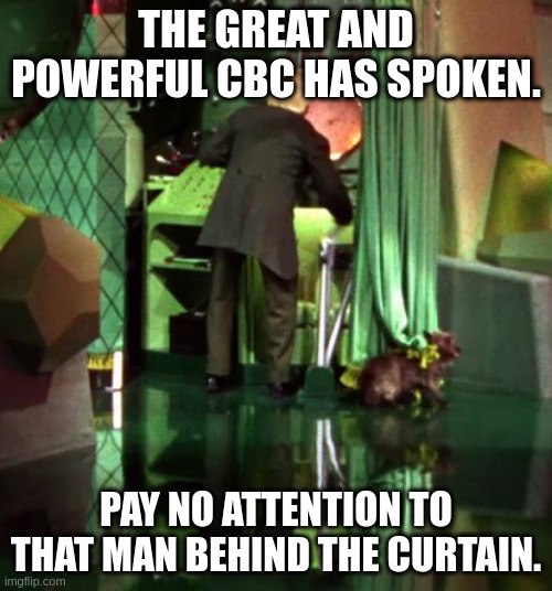 CBC | THE GREAT AND POWERFUL CBC HAS SPOKEN. PAY NO ATTENTION TO THAT MAN BEHIND THE CURTAIN. | image tagged in wizard of oz exposed | made w/ Imgflip meme maker