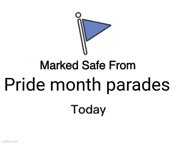 Marked Safe From | Pride month parades | image tagged in memes,marked safe from | made w/ Imgflip meme maker