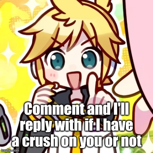 Comment and I'll reply with if I have a crush on you or not | made w/ Imgflip meme maker
