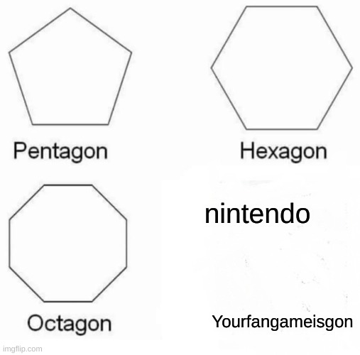 I swear | nintendo; Yourfangameisgon | image tagged in memes,pentagon hexagon octagon | made w/ Imgflip meme maker