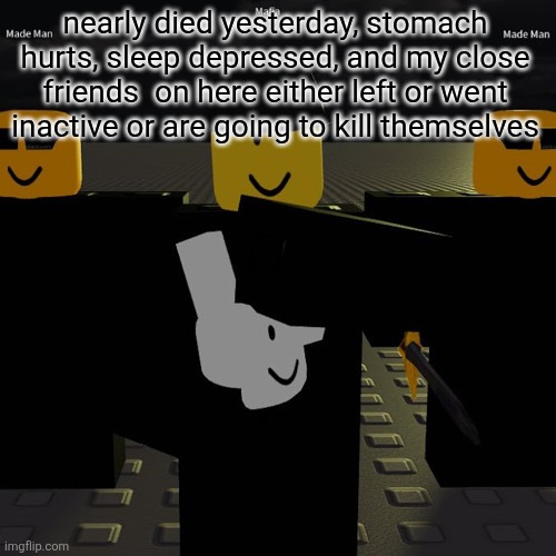 cough vent posting cough don't mind me | nearly died yesterday, stomach hurts, sleep depressed, and my close friends  on here either left or went inactive or are going to kill themselves | image tagged in mafia | made w/ Imgflip meme maker