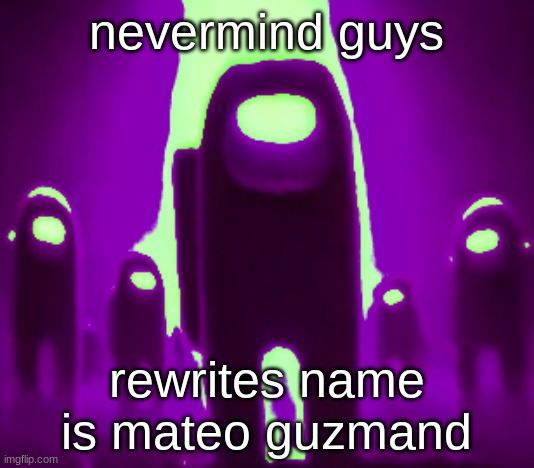Purple Anogos | nevermind guys; rewrites name is mateo guzmand | image tagged in purple anogos | made w/ Imgflip meme maker