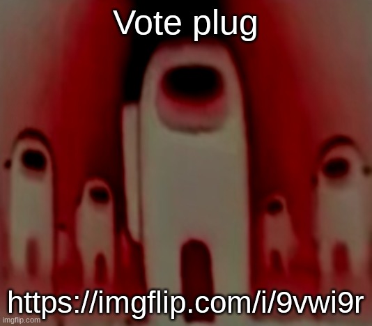 Murder Anogos | Vote plug; https://imgflip.com/i/9vwi9r | image tagged in murder anogos | made w/ Imgflip meme maker