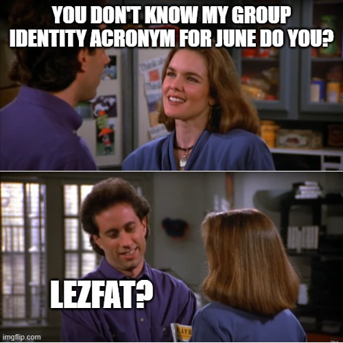 Mulva LGBT June | YOU DON'T KNOW MY GROUP IDENTITY ACRONYM FOR JUNE DO YOU? LEZFAT? | image tagged in mulva two panel,lgbt,june | made w/ Imgflip meme maker
